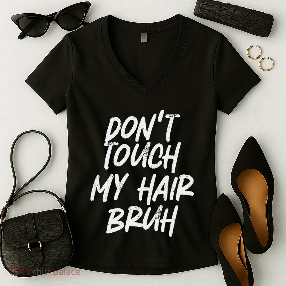 DonT Touch My Hair Bruh Funny Djoke Saying Women's V-Neck T-Shirt