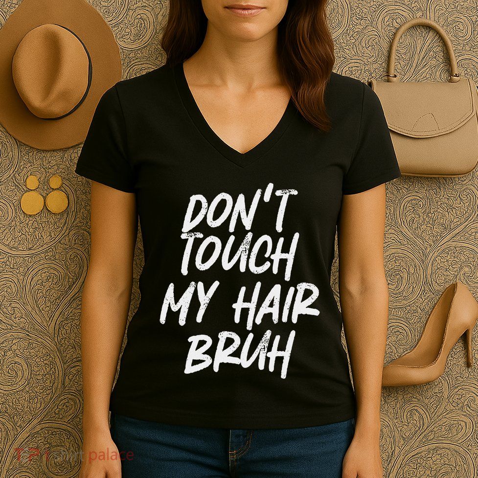 DonT Touch My Hair Bruh Funny Djoke Saying Women's V-Neck T-Shirt