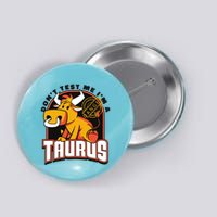 Don't Test Me I'm A Taurus Bull Birthday Gift Button