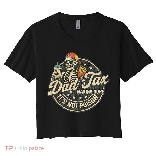 Dad Tax Making Sure It's Not Poison Skeleton Vintage Crop Top
