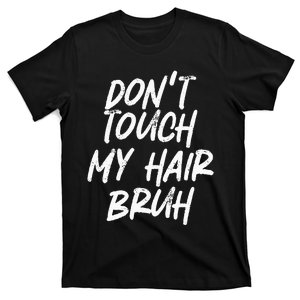 Dont Touch My Hair Bruh Funny Djoke Saying T-Shirt