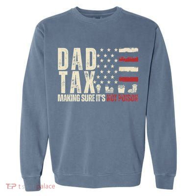 Dad Tax Making Sure It's Not Usa Flag Daddy Tax Garment-Dyed Sweatshirt