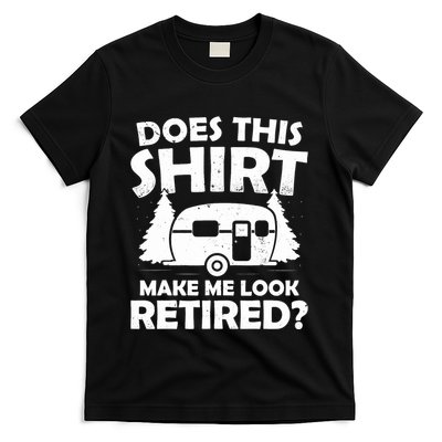 Does This Make Me Look Retired Camping Retirement RV T-Shirt