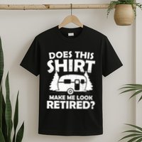 Does This Make Me Look Retired Camping Retirement RV T-Shirt