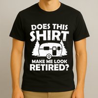 Does This Make Me Look Retired Camping Retirement RV T-Shirt