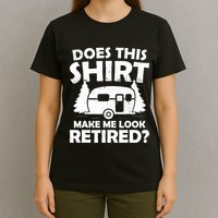 Does This Make Me Look Retired Camping Retirement RV T-Shirt