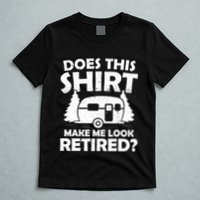 Does This Make Me Look Retired Camping Retirement RV T-Shirt