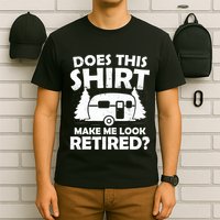 Does This Make Me Look Retired Camping Retirement RV T-Shirt