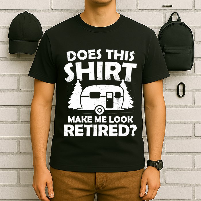 Does This Make Me Look Retired Camping Retirement RV T-Shirt