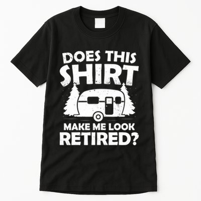 Does This Make Me Look Retired Camping Retirement RV Tall T-Shirt
