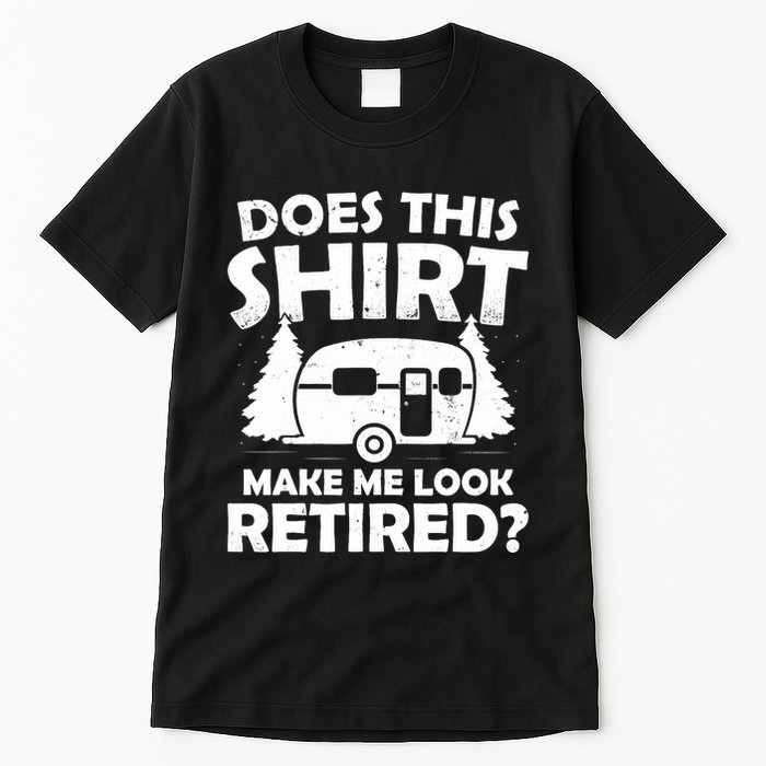 Does This Make Me Look Retired Camping Retirement RV Tall T-Shirt