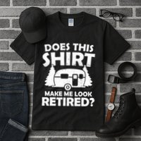 Does This Make Me Look Retired Camping Retirement RV Tall T-Shirt