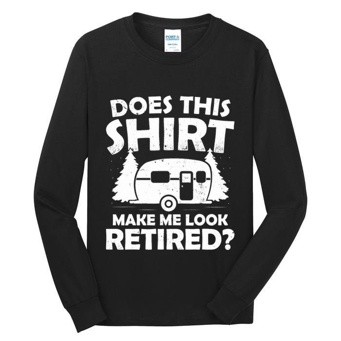 Does This Make Me Look Retired Camping Retirement RV Tall Long Sleeve T-Shirt
