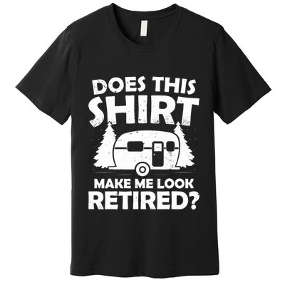 Does This Make Me Look Retired Camping Retirement RV Premium T-Shirt