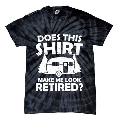Does This Make Me Look Retired Camping Retirement RV Tie-Dye T-Shirt