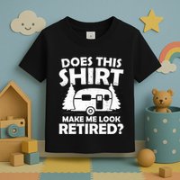 Does This Make Me Look Retired Camping Retirement RV Toddler T-Shirt