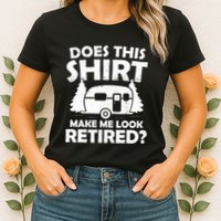 Does This Make Me Look Retired Camping Retirement RV Womens T-Shirt