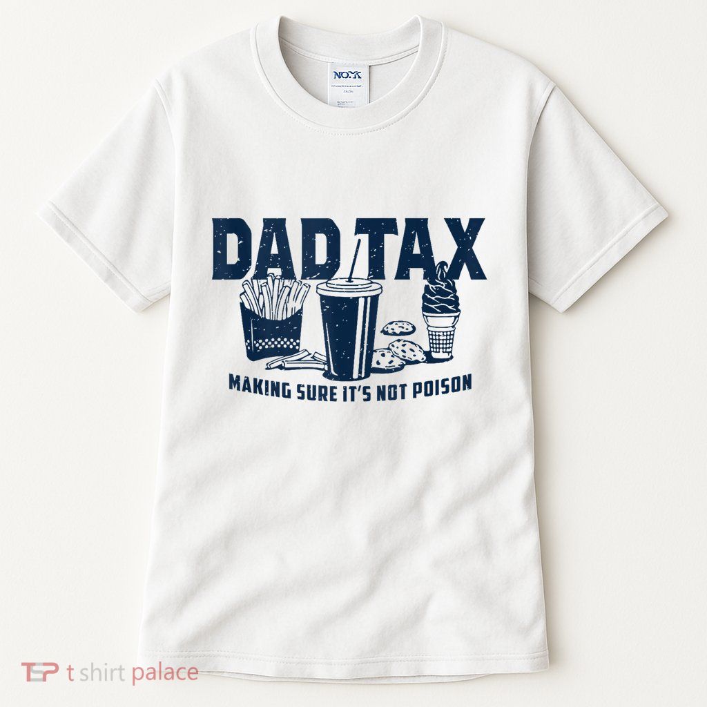 Dad Tax Making Sure Its Not Poison_ Tall T-Shirt