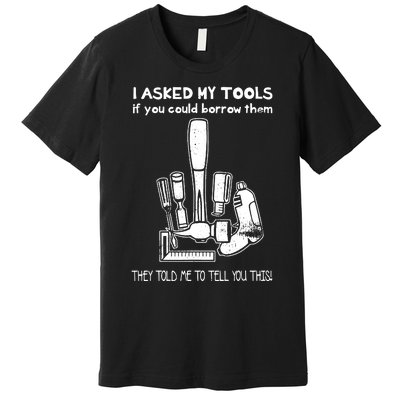 Dont Touch My Tools Funny Construction Worker Gift Premium T-Shirt