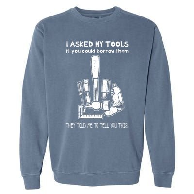 Dont Touch My Tools Funny Construction Worker Gift Garment-Dyed Sweatshirt