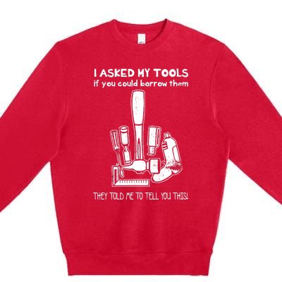 Dont Touch My Tools Funny Construction Worker Gift Premium Crewneck Sweatshirt