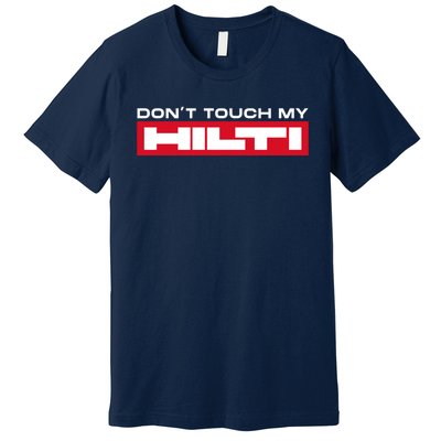 Dont Touch My Hilti Construction Site Chisel Hammer Cordless Premium T-Shirt