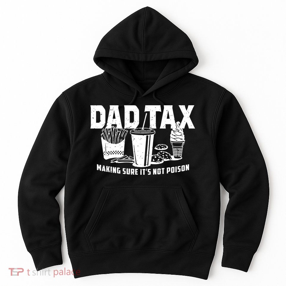 Dad Tax Making Sure ItS Not Hoodie