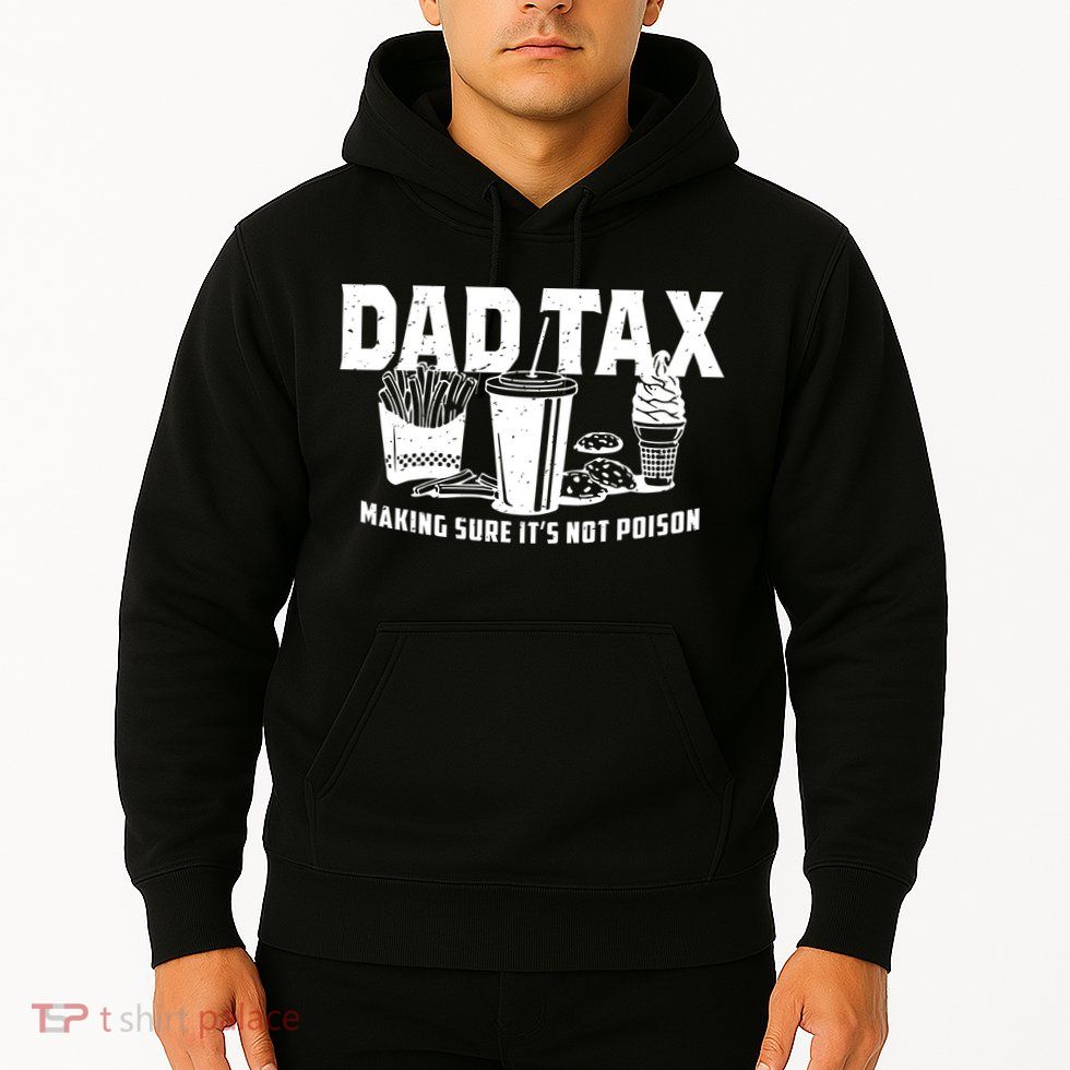 Dad Tax Making Sure ItS Not Hoodie