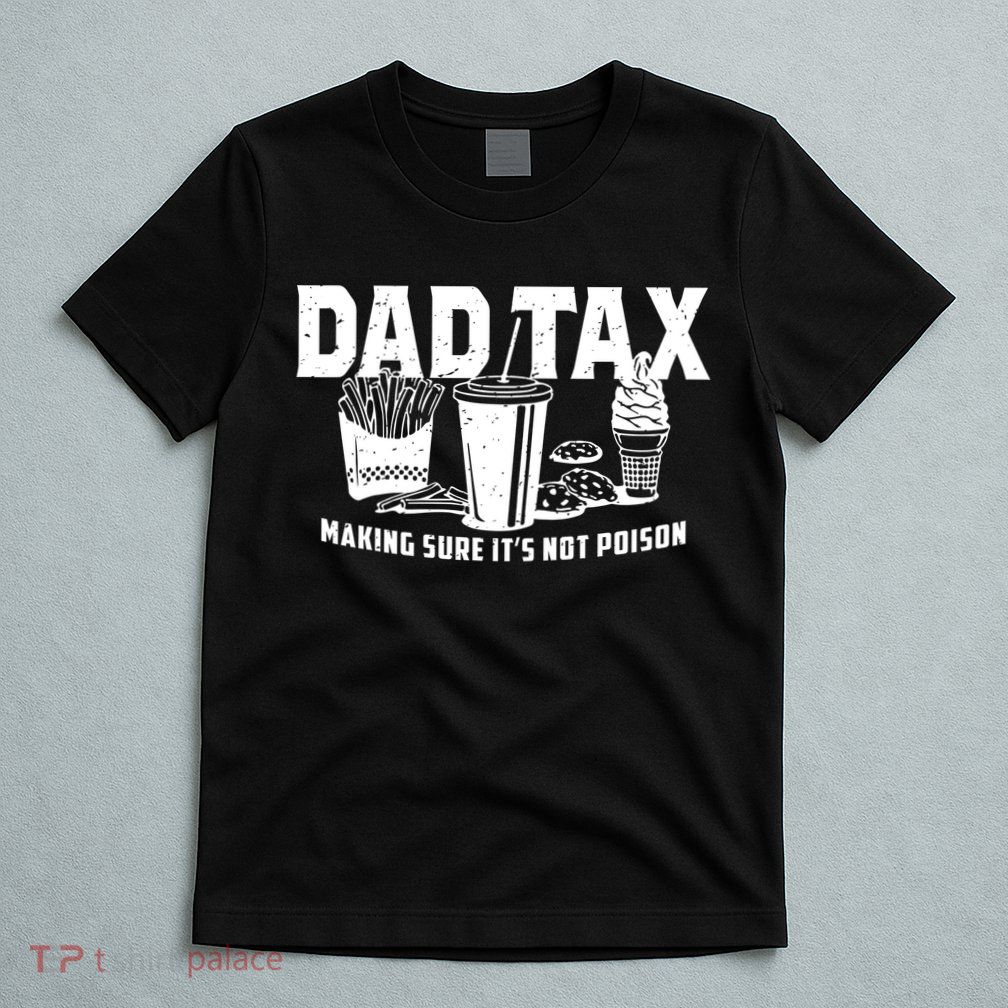 Dad Tax Making Sure ItS Not T-Shirt