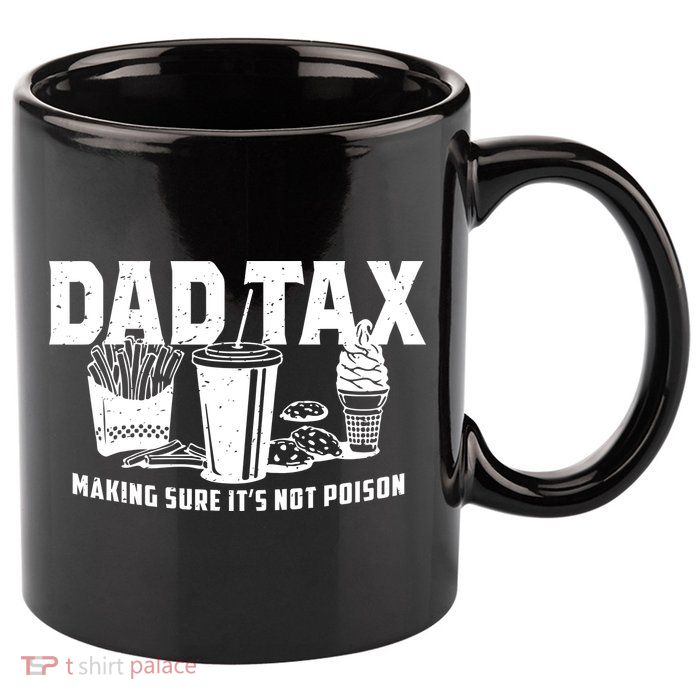 Dad Tax Making Sure ItS Not 11oz C Handle Ceramic Mug