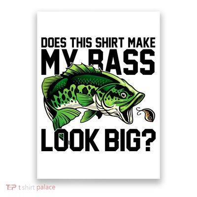 Does This Make My Bass Look Big Funny Fishing Poster