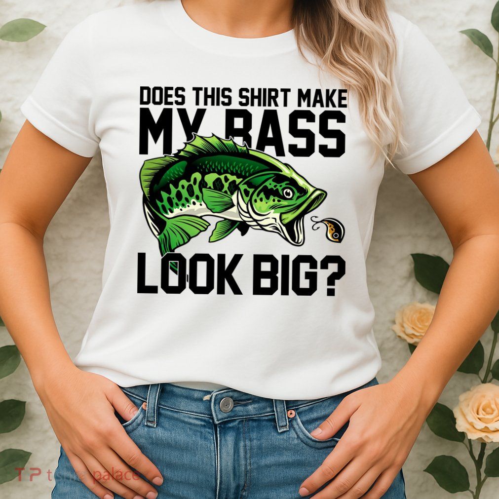 Does This Make My Bass Look Big Funny Fishing Womens T-Shirt