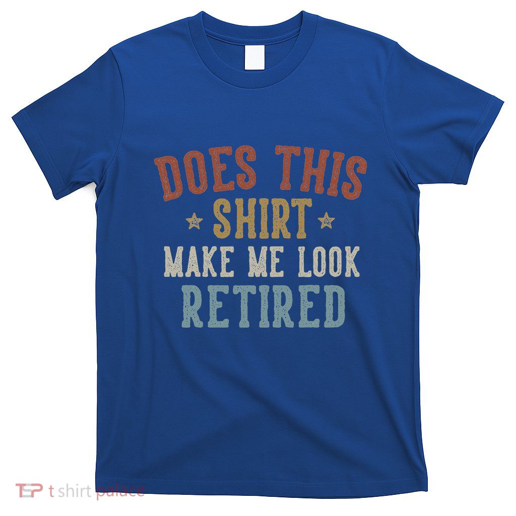 Does This Make Me Look Retired T-Shirt