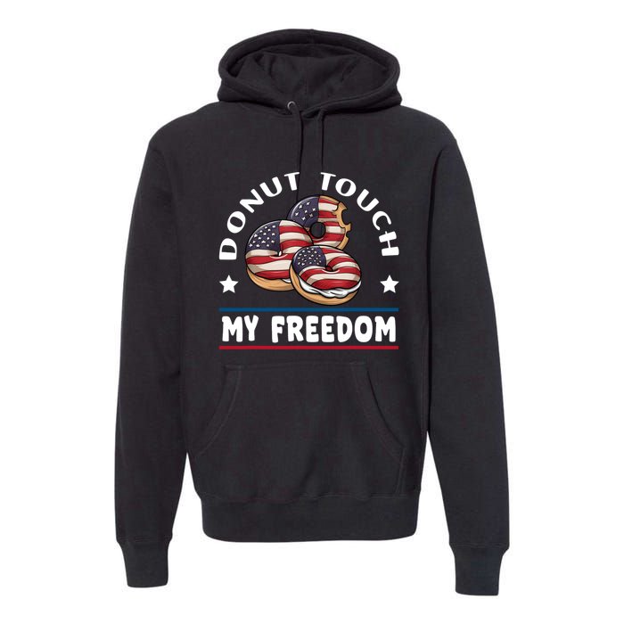 Donut Touch My Freedom Funny 4th Of July Independence Premium Hoodie