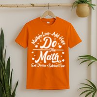 Do The Math Multiply Love Add Hope End Division Subtract Fear T-Shirt
