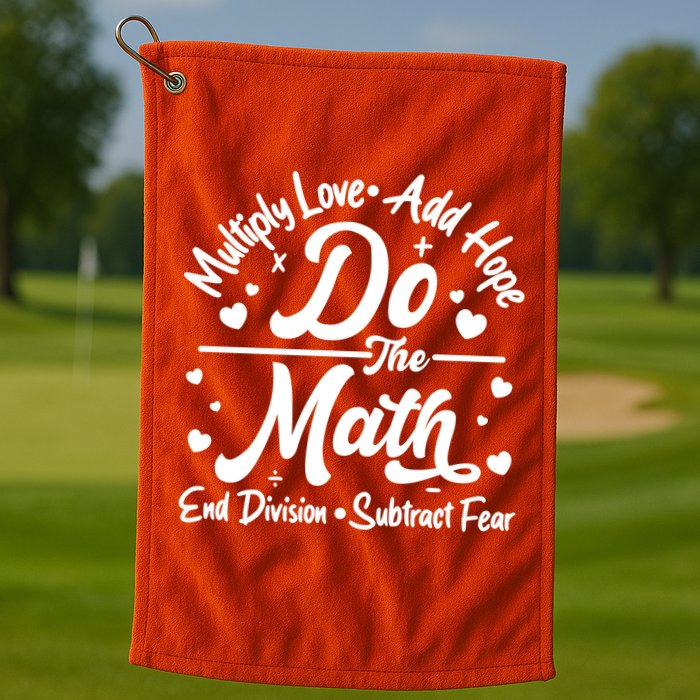 Do The Math Multiply Love Add Hope End Division Subtract Fear Golf Towel