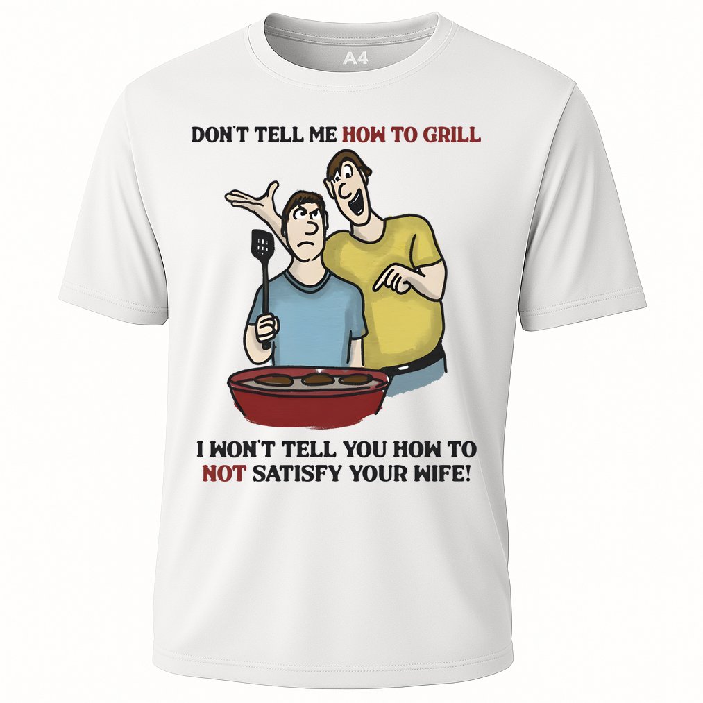 Dont Tell Me How To Grill Performance Shirt