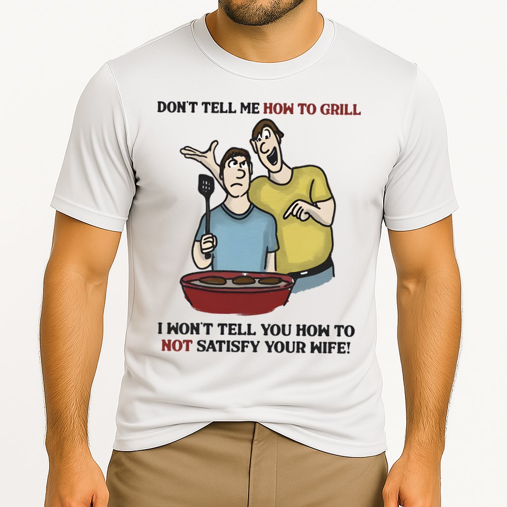 Dont Tell Me How To Grill Performance Shirt