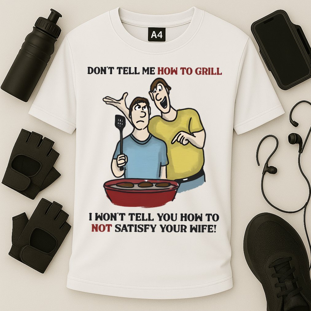 Dont Tell Me How To Grill Performance Shirt