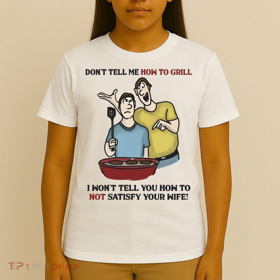 Dont Tell Me How To Grill T-Shirt