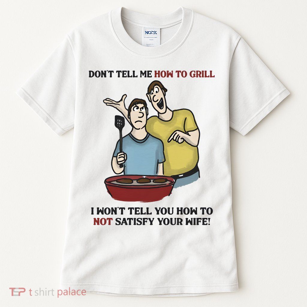 Dont Tell Me How To Grill Tall T-Shirt