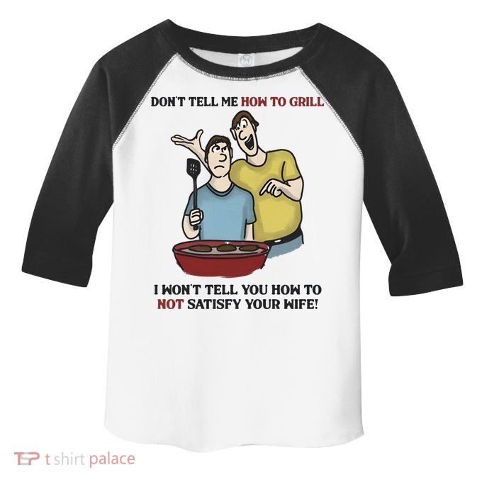 Dont Tell Me How To Grill Toddler Fine Jersey T-Shirt