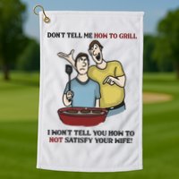 Dont Tell Me How To Grill Golf Towel