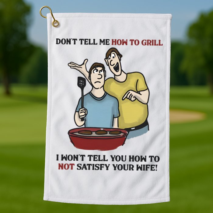 Dont Tell Me How To Grill Golf Towel