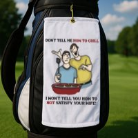 Dont Tell Me How To Grill Golf Towel