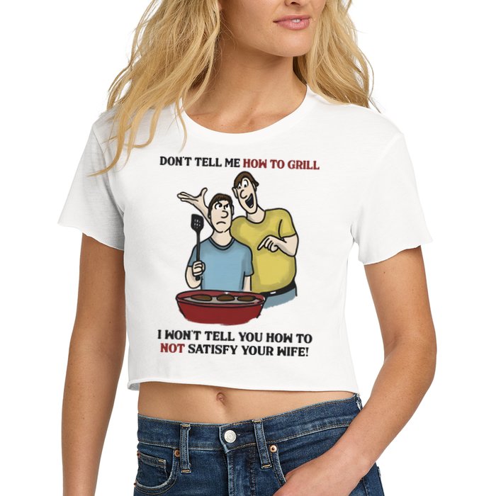 Dont Tell Me How To Grill Women's Crop Top Tee