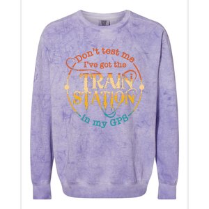 DonT Test Me IVe Got The Train Station In My Gps Colorblast Crewneck Sweatshirt