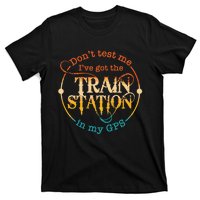 DonT Test Me IVe Got The Train Station In My Gps T-Shirt