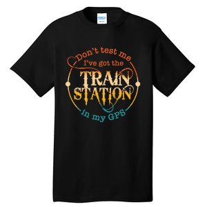 DonT Test Me IVe Got The Train Station In My Gps Tall T-Shirt