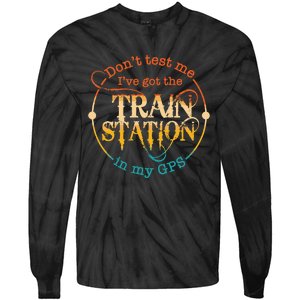 DonT Test Me IVe Got The Train Station In My Gps Tie-Dye Long Sleeve Shirt